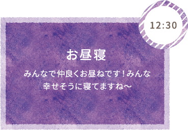 12:30 お昼寝  みんなで仲良くお昼ねです！みんな幸せそうに寝てますね〜