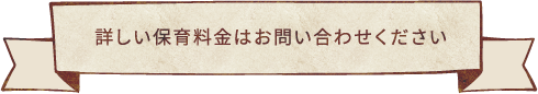 詳しい保育料金はお問い合わせください